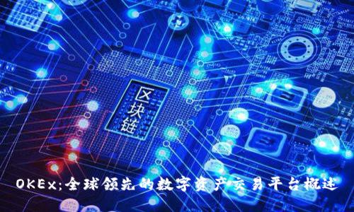OKEx：全球领先的数字资产交易平台概述