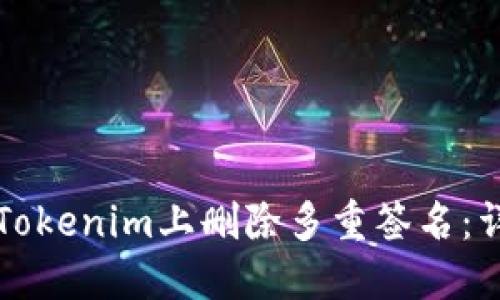 如何在Tokenim上删除多重签名：详尽指南