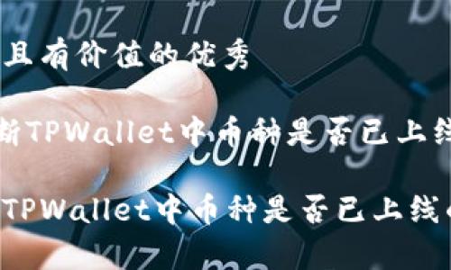 思考一个符合且有价值的优秀

《如何快速判断TPWallet中币种是否已上线的有效方法》

如何快速判断TPWallet中币种是否已上线的有效方法