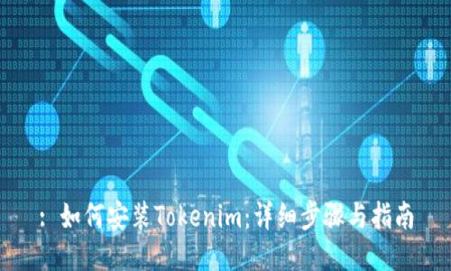 : 如何安装Tokenim：详细步骤与指南