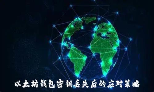  
以太坊钱包密钥丢失后的应对策略