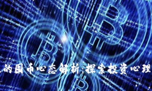 区块链信徒的囤币心态解析:探索投资心理与市场趋势