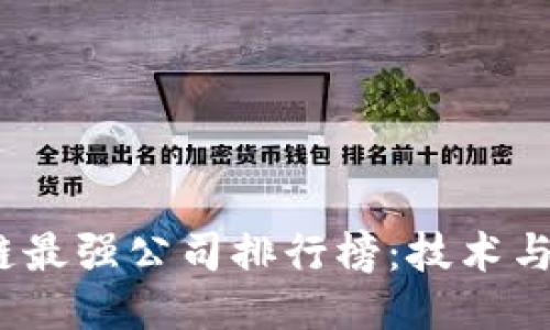 2023年区块链最强公司排行榜：技术与创新的引领者