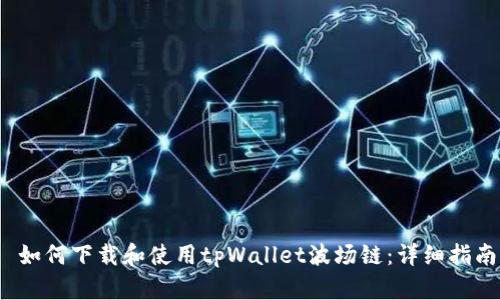  如何下载和使用tpWallet波场链：详细指南
