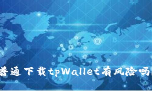 普通下载tpWallet有风险吗？