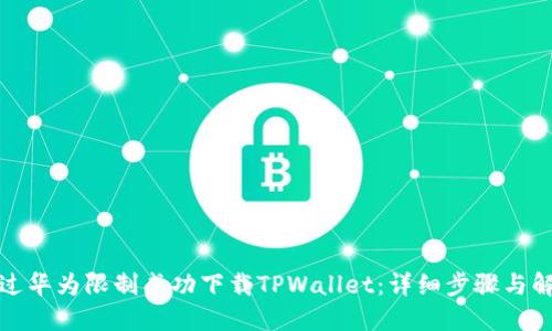 如何绕过华为限制成功下载TPWallet：详细步骤与解决方案