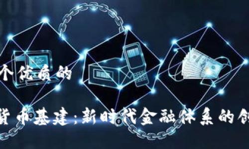 思考一个优质的

: 数字货币基建：新时代金融体系的创新革命
