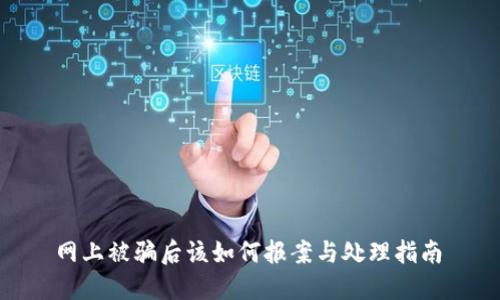  网上被骗后该如何报案与处理指南 