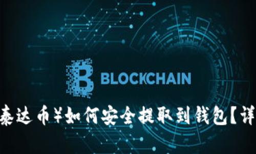 USDT（泰达币）如何安全提取到钱包？详细指南