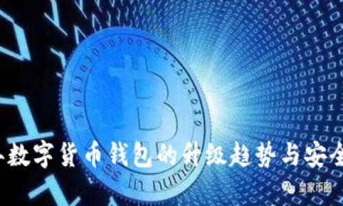 2023年数字货币钱包的升级趋势与安全性解析