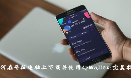 如何在平板电脑上下载并使用tpWallet：完美指南