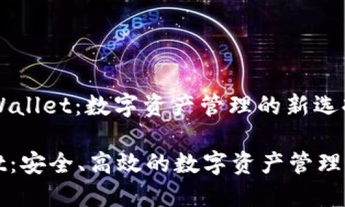 taiyiTPWallet：数字资产管理的新选择/taiyi

TPWallet：安全、高效的数字资产管理解决方案