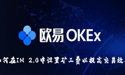 如何在IM 2.0中设置矿工费以提高交易效率
