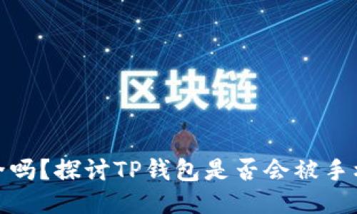 可能的  
TP钱包安全吗？探讨TP钱包是否会被手机软件监控